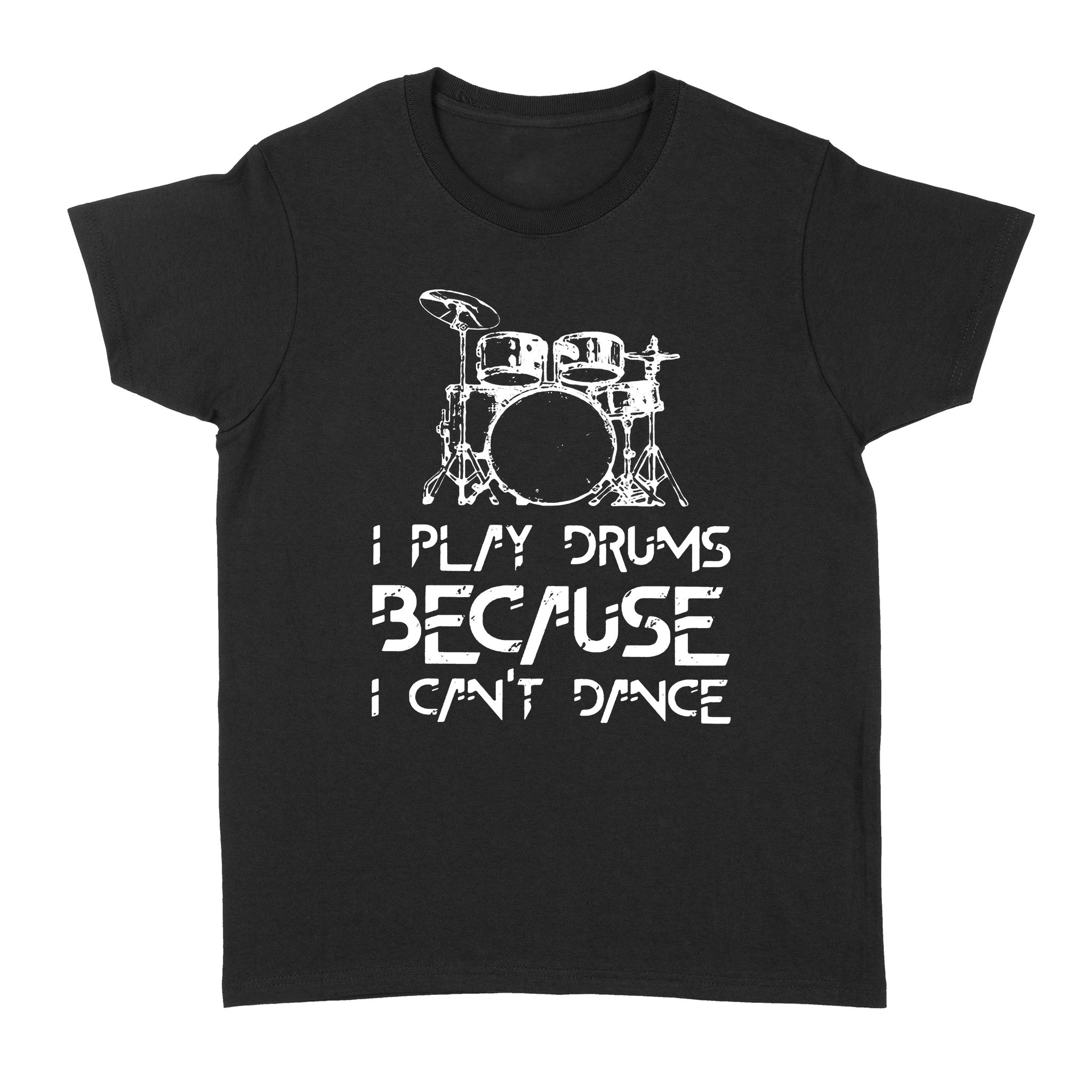 I Play Drums Because I Can’t Dance – Standard Women’s T-shirt