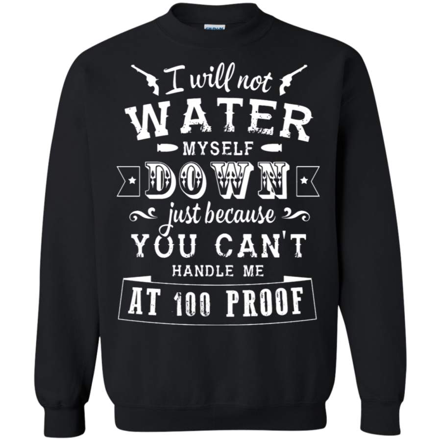 AGR I Will Not Water Myself Down Just Because You Can ‘t Handle Me Sweatshirt