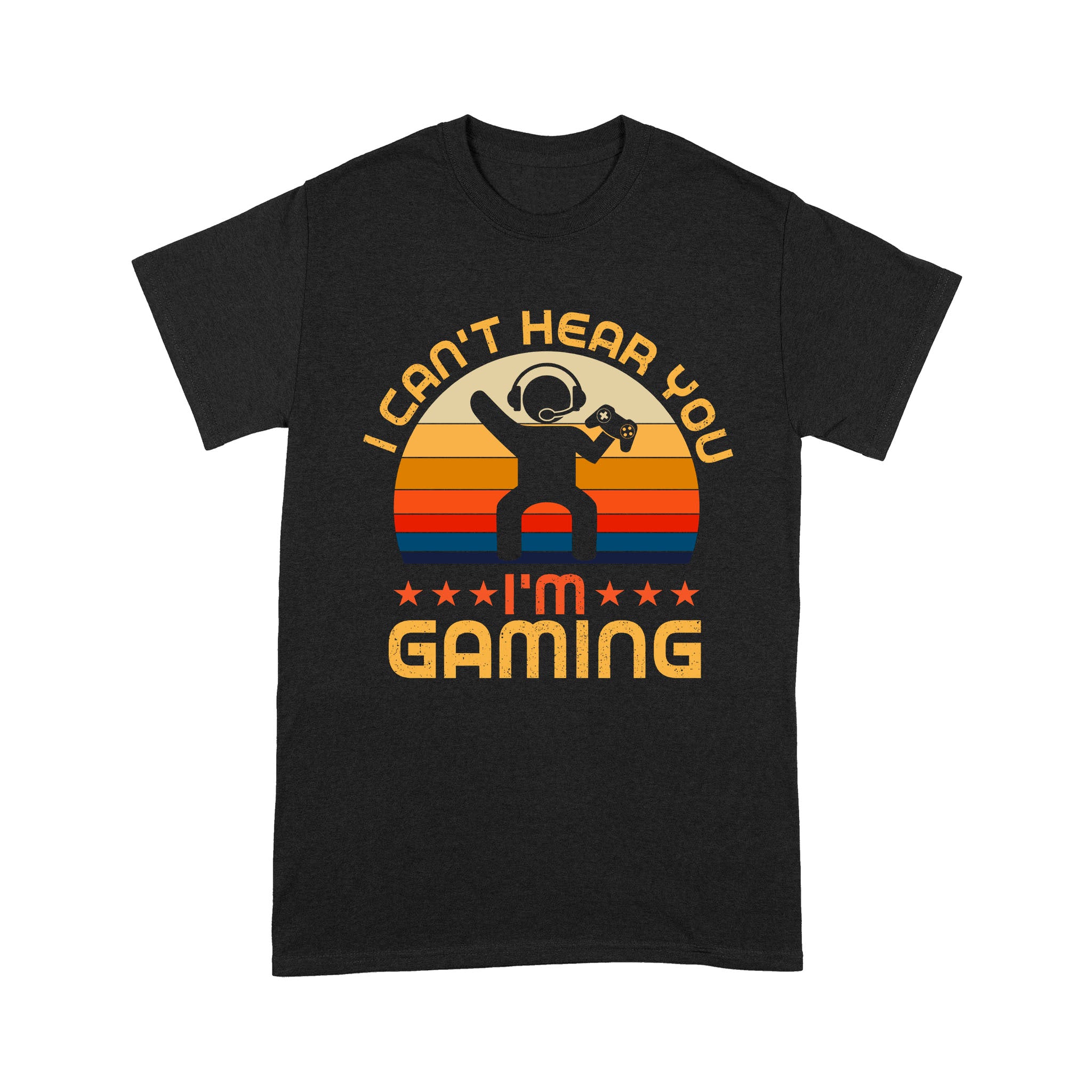 I Can’t Hear You I’m Gaming – Standard T-shirt