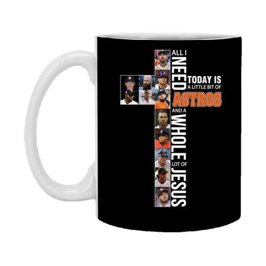 All I Need Today is A Little Bit of Houston Astros and A Whole Lot of Jesus 11 oz Mug