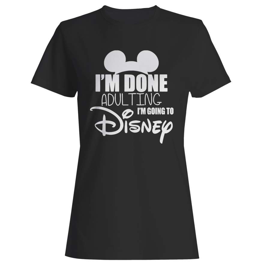 I’m Done Adulting I’m Going To Disney 2 Woman’s T-Shirt