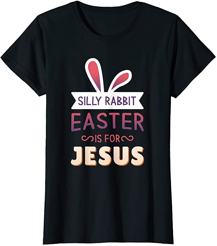 Silly Rabbit Easter Is For Jesus Shirt Kids Women Cute Bunny T-Shirt