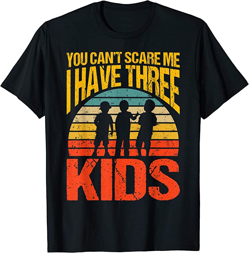 You Can’t Scare Me I Have Three Kids Vintage T-Shirt