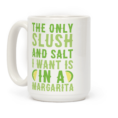 The Only Slush And Salt I Want Is In A Margarita Coffee Mug