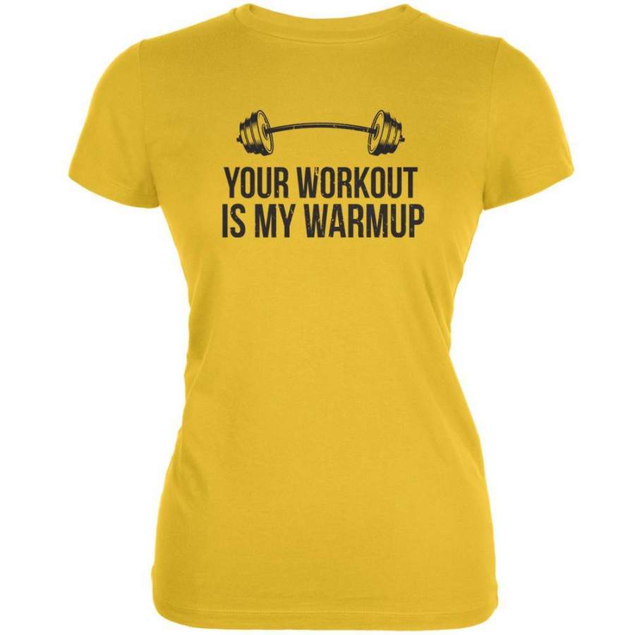 Your Workout Is My Warmup Bright Yellow Juniors Soft T-Shirt