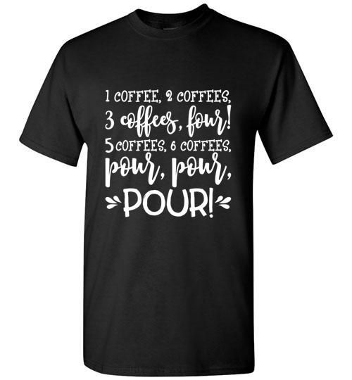 1 Coffee 2 Coffees 3 Coffees Pour Pour Funny Coffee Lover Shirt