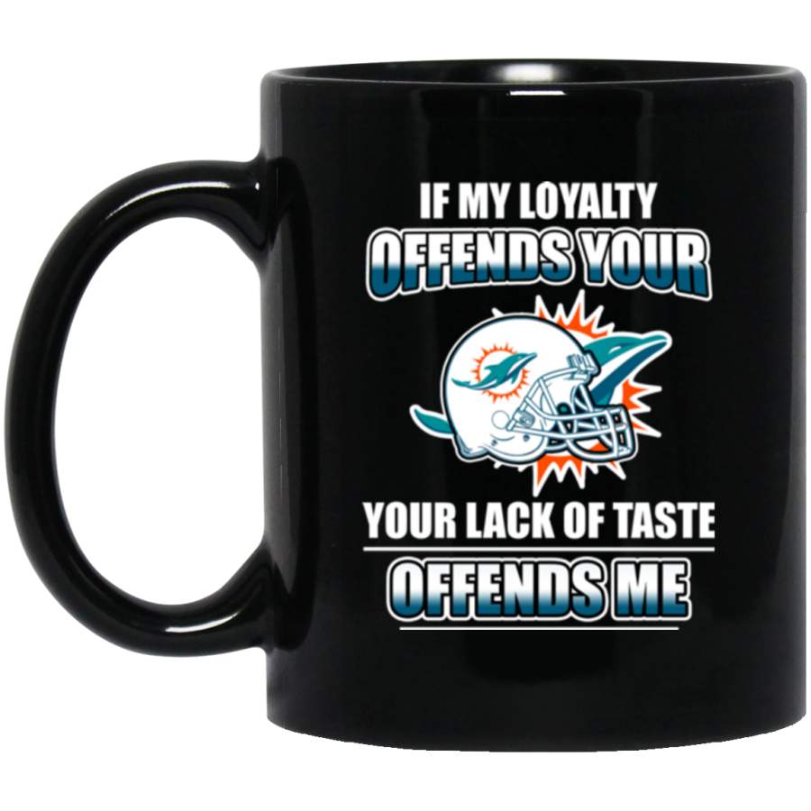 My Loyalty And Your Lack Of Taste Miami Dolphins Mugs