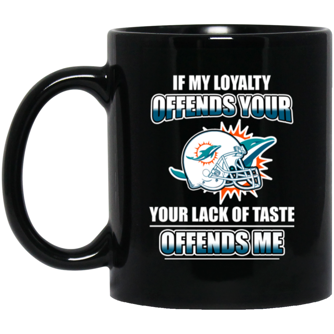 My Loyalty And Your Lack Of Taste Miami Dolphins Mugs