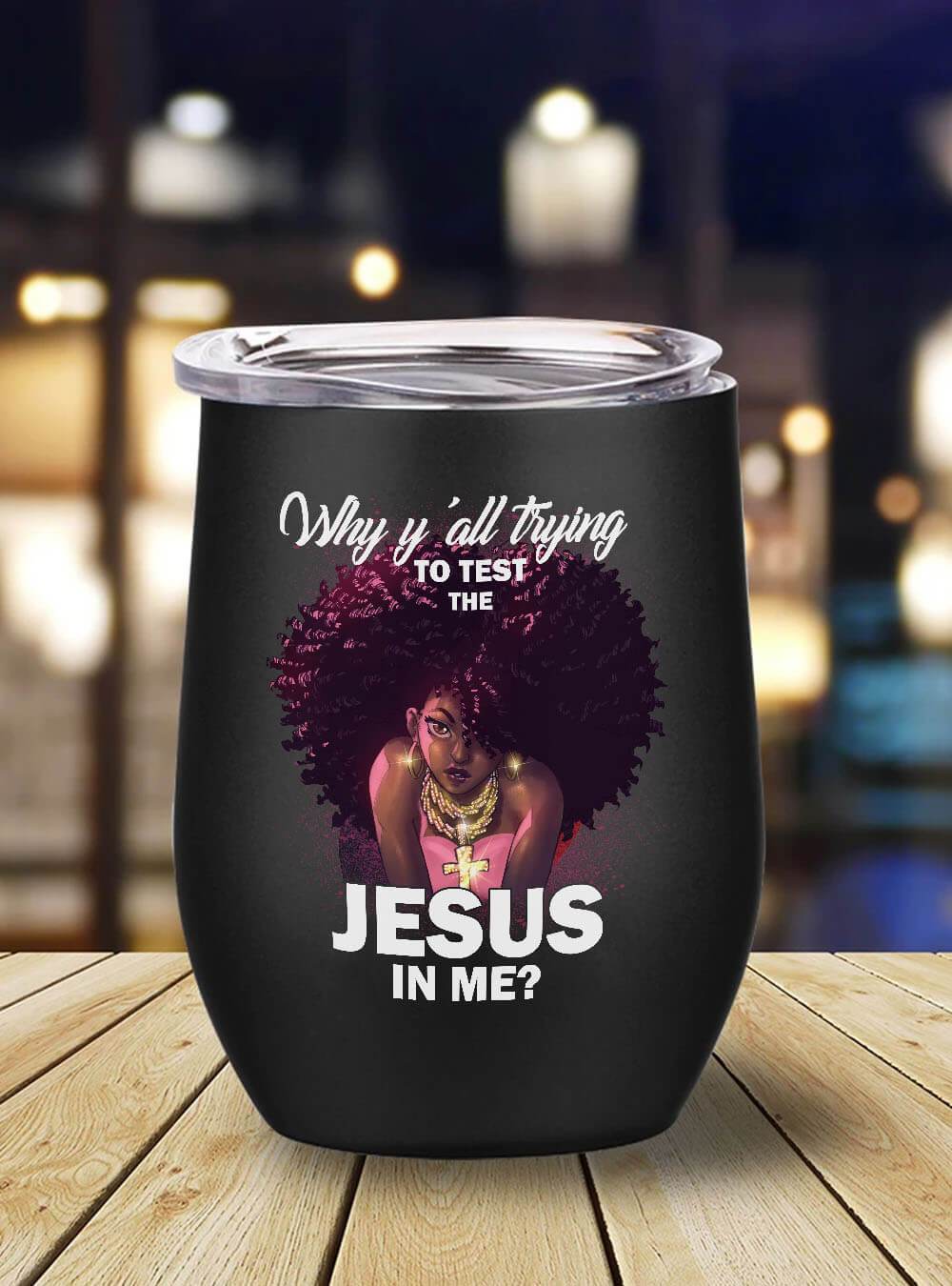 African American Tumbler Why Y’All Trying To Test The Jesus In Me Stainless Steel Wine Tumbler Mug Afrocentric Inspired Gifts BPS1927