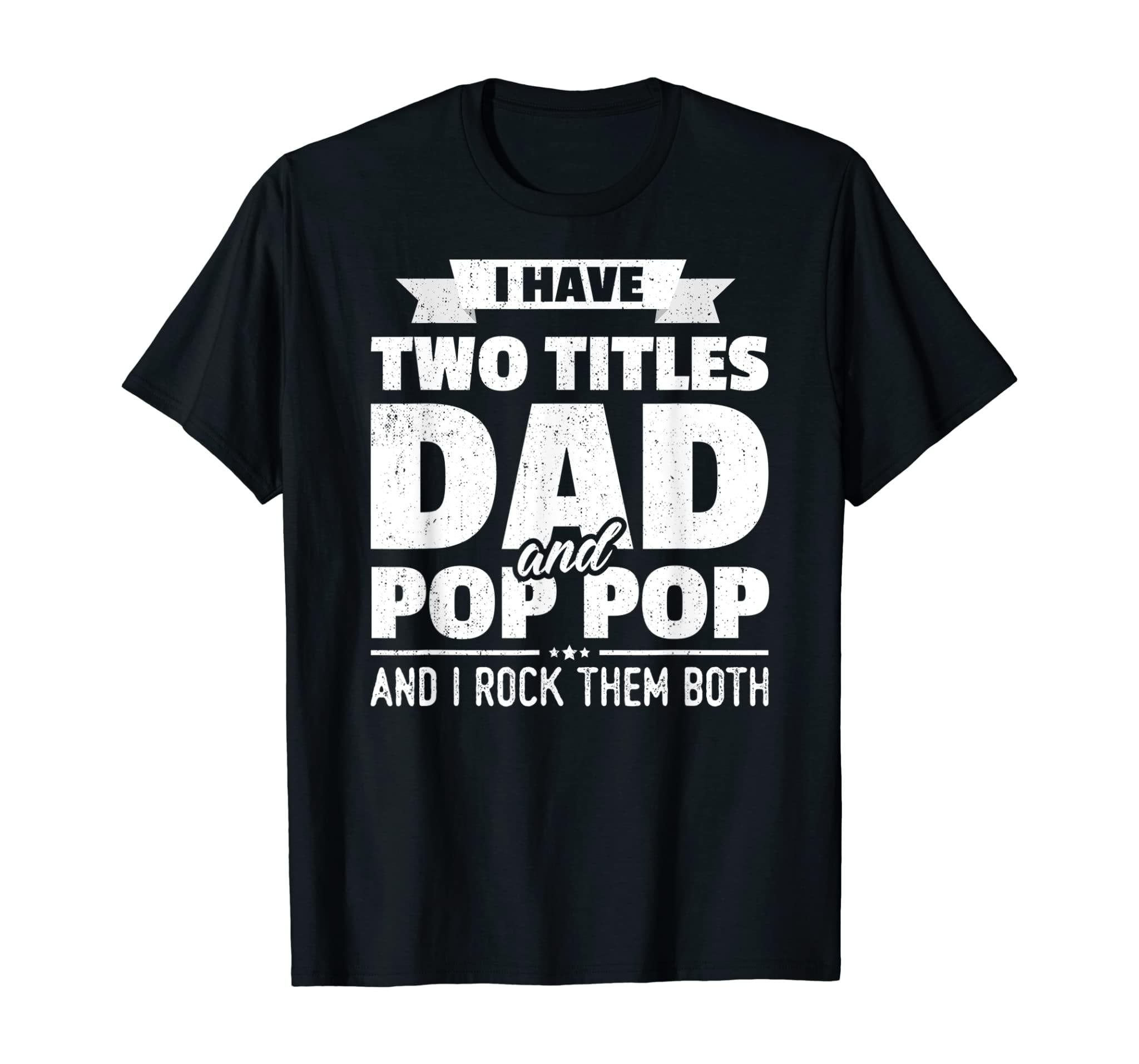 Mens I Have Two Titles Dad And Pop Pop Grandpa Father’S Day Gift T-Shirt