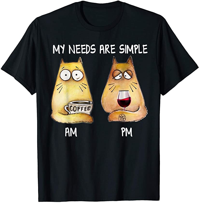 My Needs Are Simple Coffee & Wine – Cat Kitty Kitten Gift T-Shirt