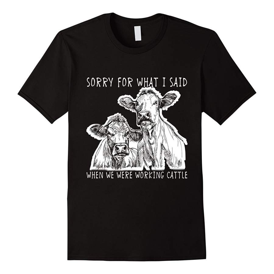 Sorry For What I Said When We Were Working Cattle Shirt Men Printed T-Shirt Graphic T-Shirt