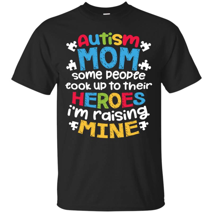 AGR Autism Mom People Look Up Their Heroes Raising Mine T shirt