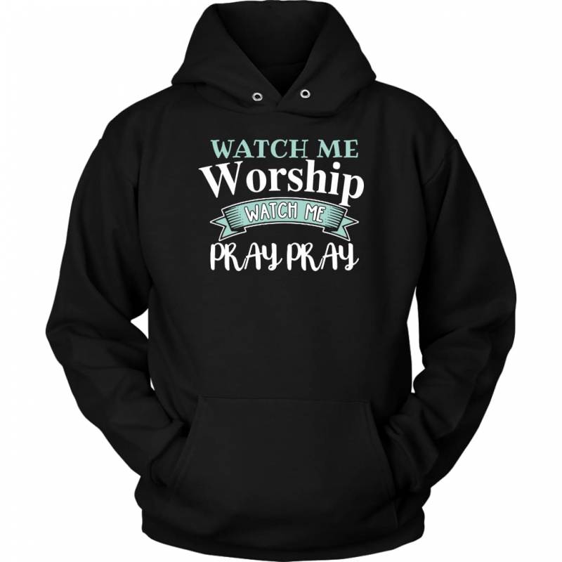 Watch me worship watch me pray pray hoodie | Christian apparel