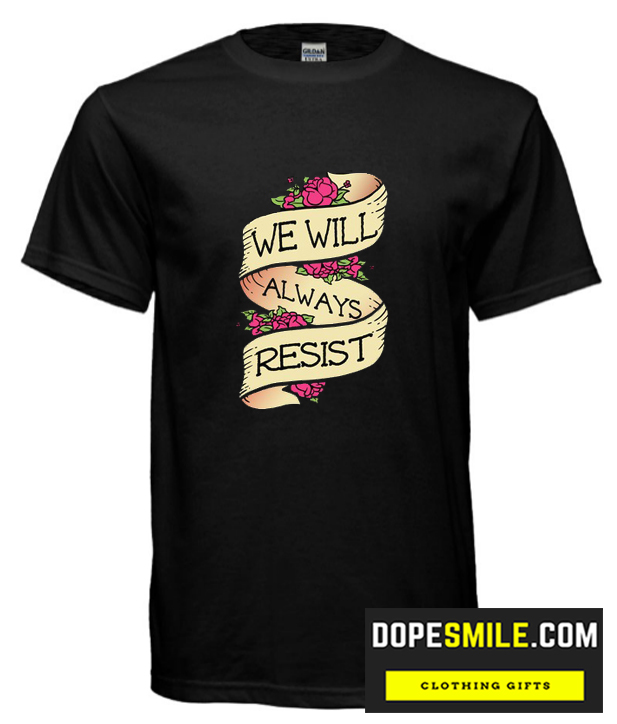 WE WILL ALWAYS RESIST cool T-SHIRT