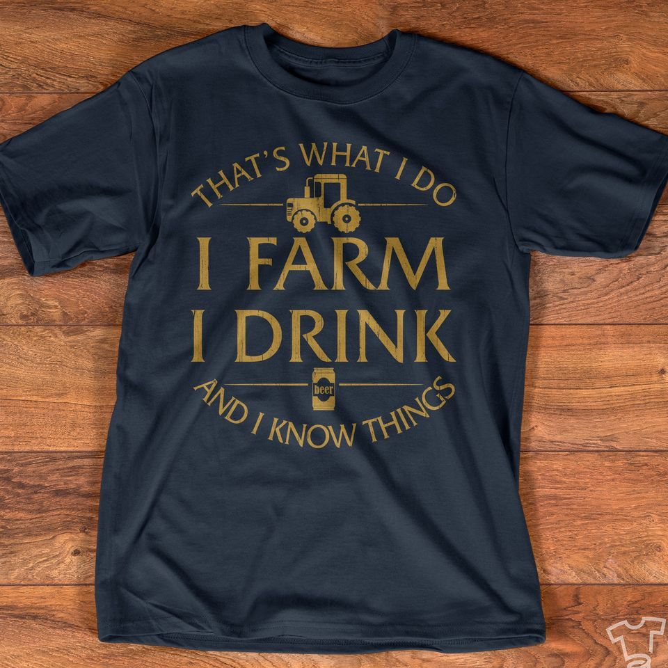Tractor that’s what i do i farm i drink and i know things T Shirt Hoodie Sweater H97