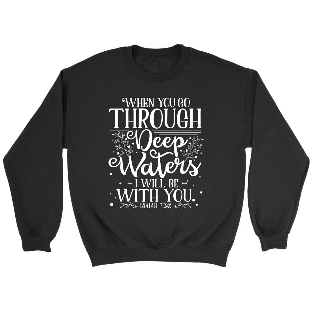 Isaiah 43:2 When You Go Through Deep Waters Sweatshirt