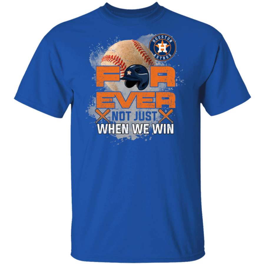 For Ever Not Just When We Win Houston Astros T Shirt