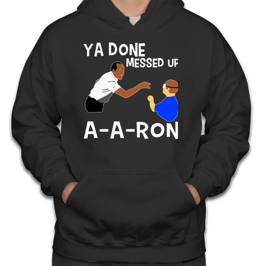 YA DONE MESSED UP  A-A-RON   T-SHIRT Hoodie