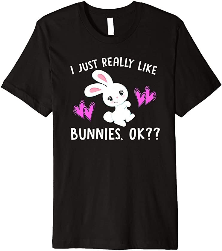 JUST REALLY LIKE BUNNIES OK Bunny Mom Rabbit Pet Owner Girls Premium T-Shirt