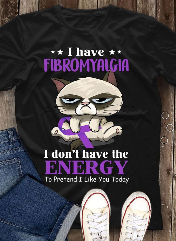 I Have A Fibromyalgia I Don’T Have The Energy To Pretend I Like You Today Gift Standard/Premium T-Shirt