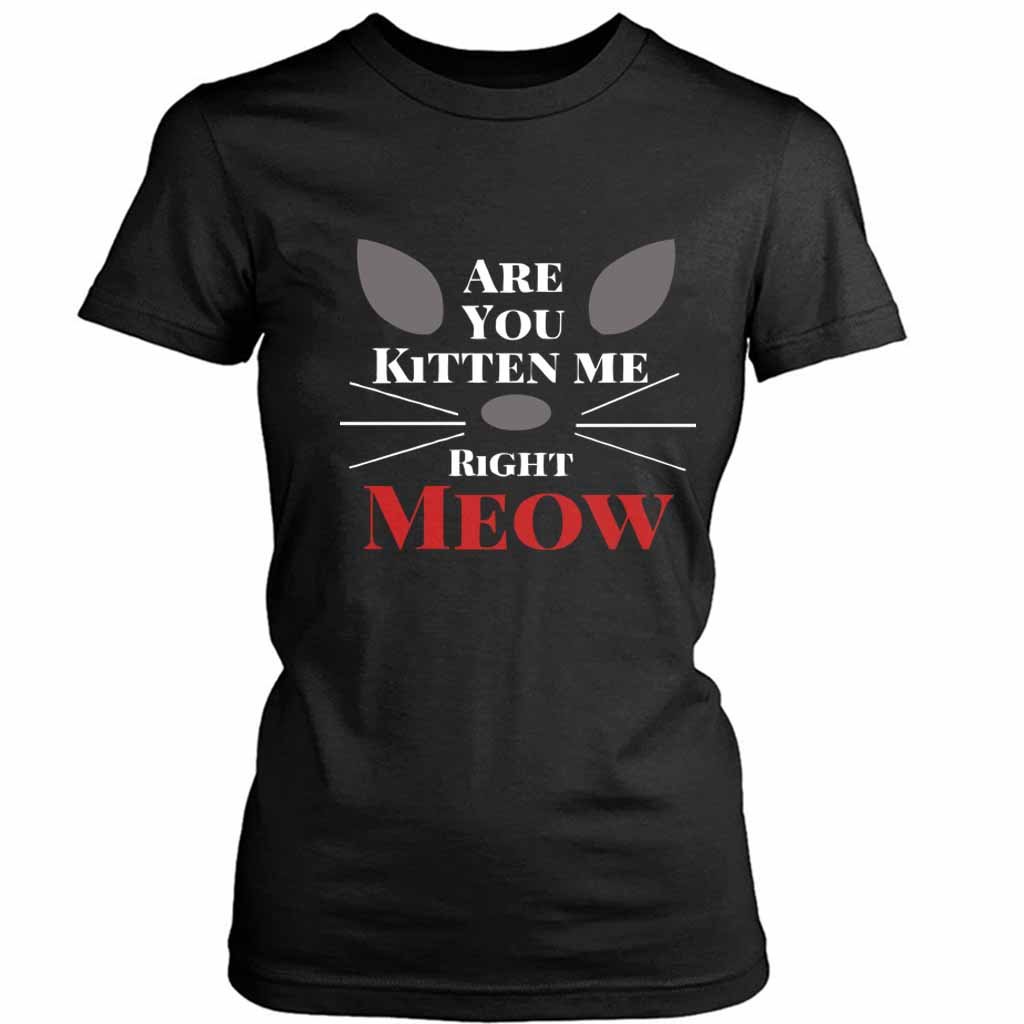 Are You Kitten Me Right Meow Nine Women’s Tee T-Shirt