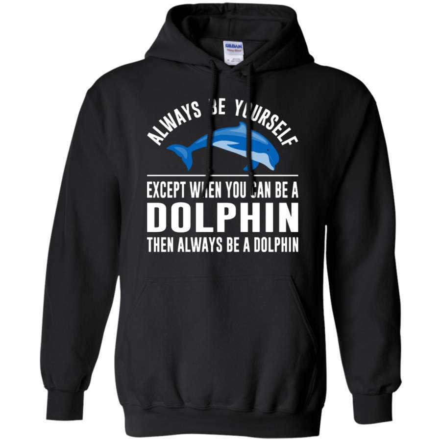 Always Be Yourself – Except When You Can Be a Dolphin Pullover Hoodie