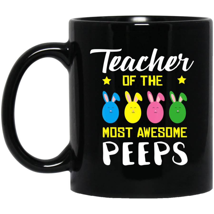 Teacher of the Most Awesome Peeps Gift Easter Day 11oz 15oz Black Mug Happy Easter Day Funny Colors Eggs Bunny Ears Peeps Cute