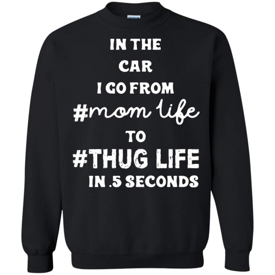 AGR In The Car I Go From # Mom Life To # Thug Life in 5 seconds Sweatshirt