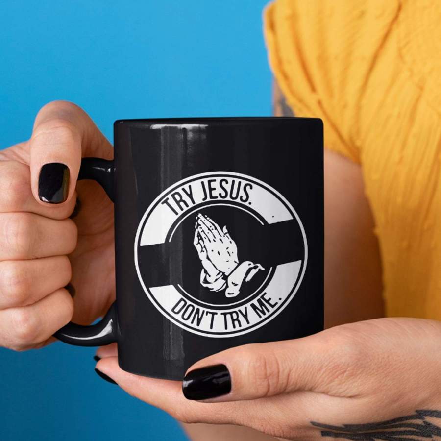 Try Jesus don’t try me coffee mug