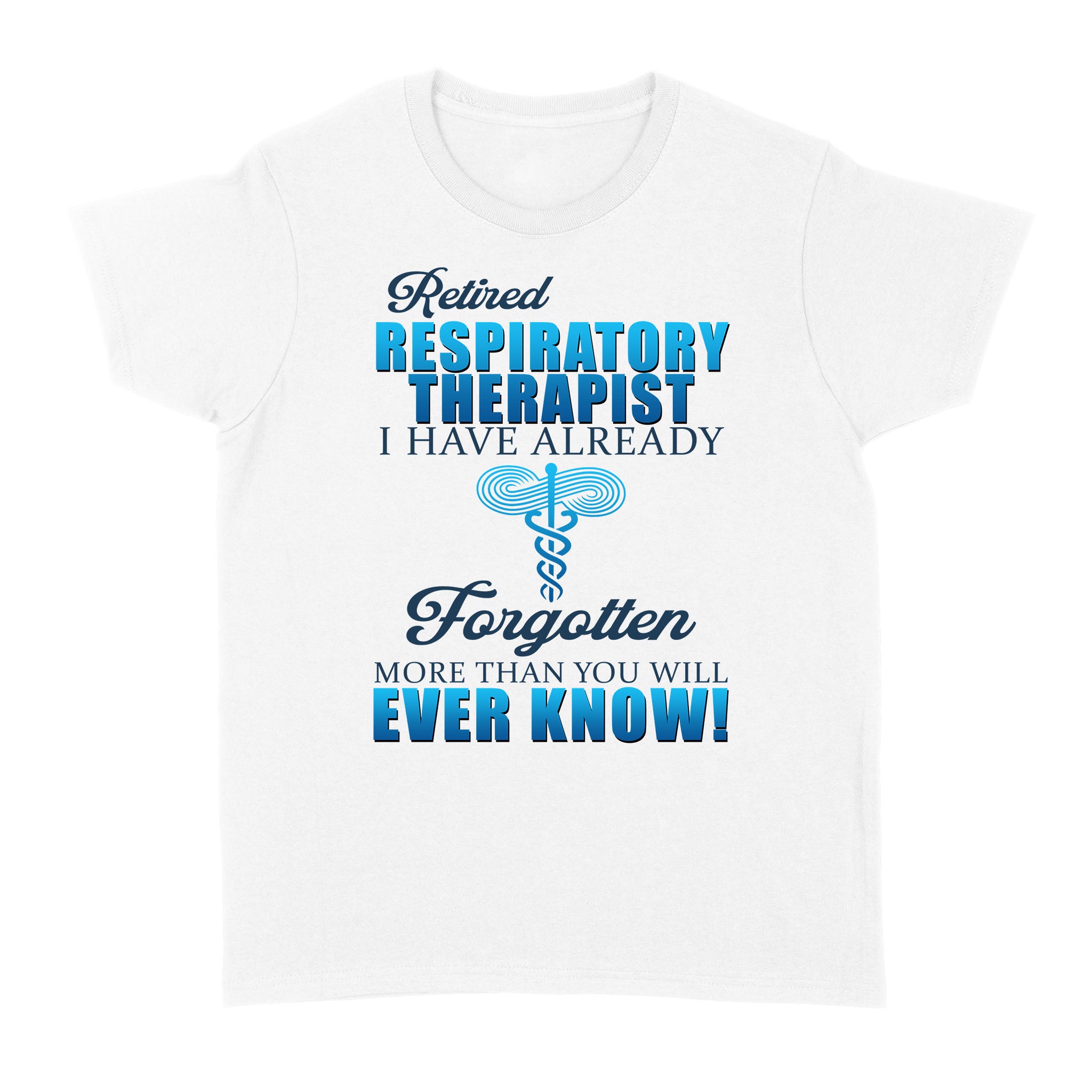 Standard Women’S T-Shirt – Retired Respiratory Therapist Forgotten More Than You Will Ever Know Retire Retirement Gift