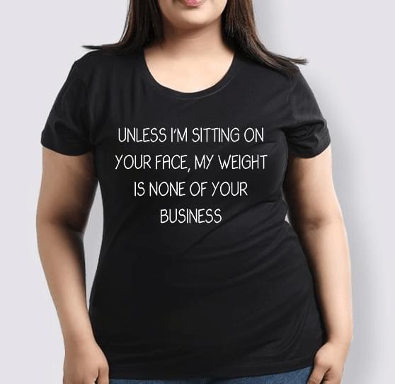 Unless Im Sitting On Your Face My Weight Is None Of Your Business Standard Men T-shirt