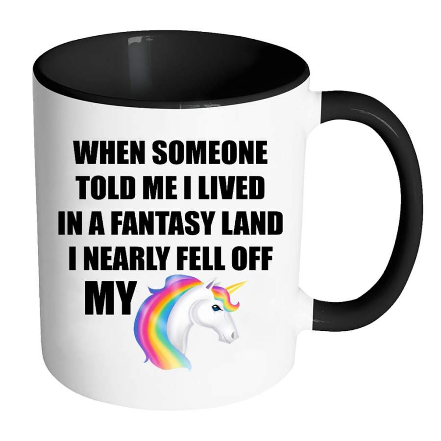 When Someone Told Me I Lived In A Fantasy Land I Nearly Fell Off My Unicorn (w) – Full-Wrap Coffee Colors Accent Mug