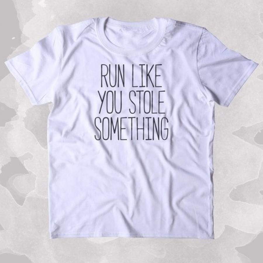 Runner Like You Stole Something Shirt Funny Work Out Clothing Tumblr T-Shirt-B360