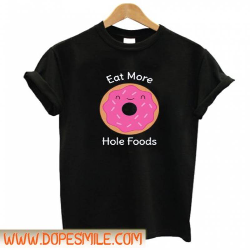 Eat More Hole Foods T Shirt