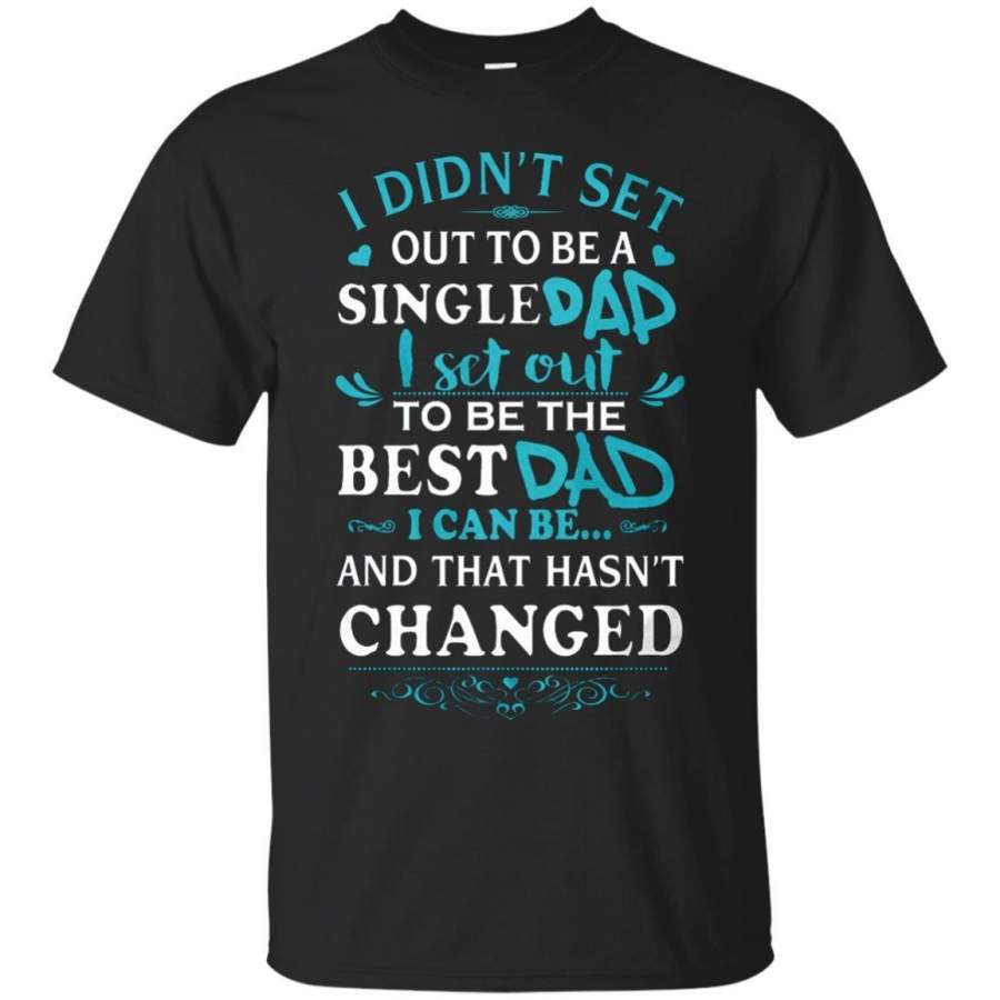 AGR Father s Day Papa T-shirts I Didn’t Set Out To Be A Single Dad I Set Out To Be The Best Dad Shirts Hoodies Sweatshirts