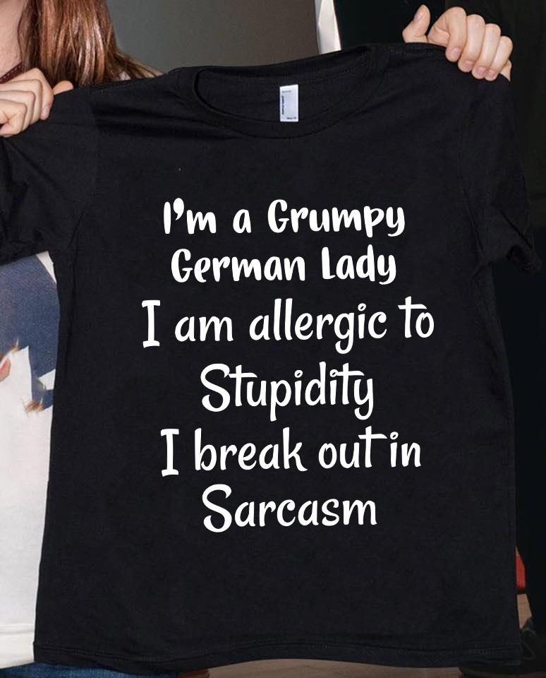 I’M A Grumpy German Lady I Am Allergic Too Stupidity I Break Out In Sarcasm Gift Ideas Standard/Premium T-Shirt