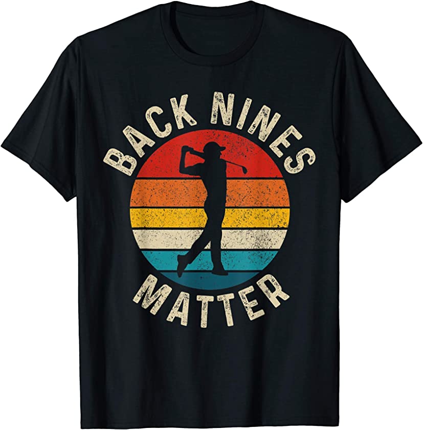 Back Nines Matter Vintage Golf Funny Golfing Golfer Gift T-Shirt