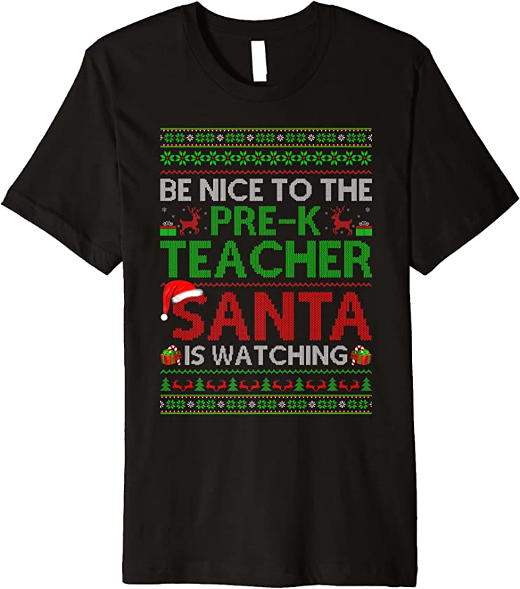 Be Nice To Pre-K Teacher Santa Is Watching Ugly Christmas Premium T-Shirt