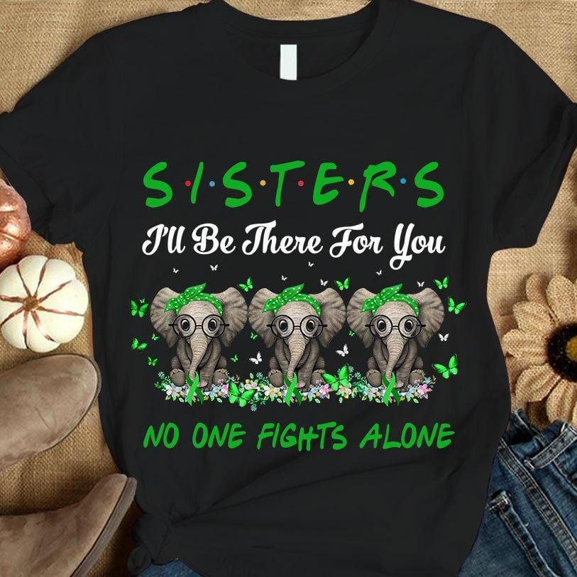 Sisters I’Ll Be There For You No One Fights Alone, Green Ribbon Elephant, Glaucoma Awareness T Shirt