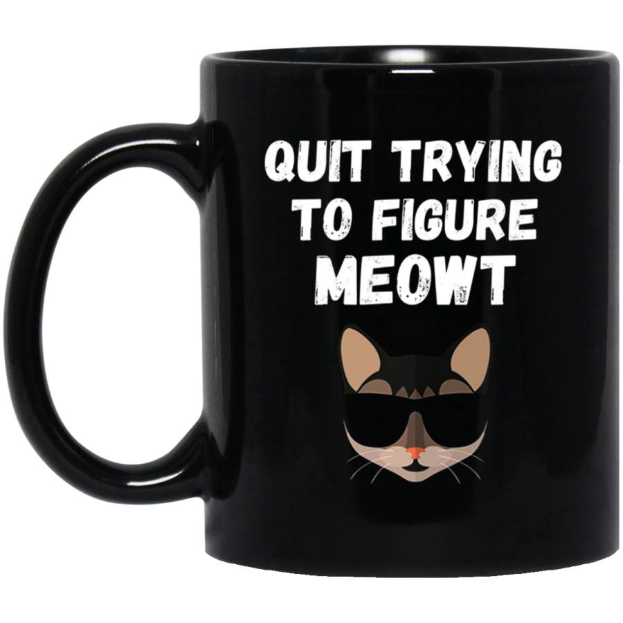 Quit Trying to Figure Meowt Funny Cat Kitten Mug 11 oz 15 oz Black Mug