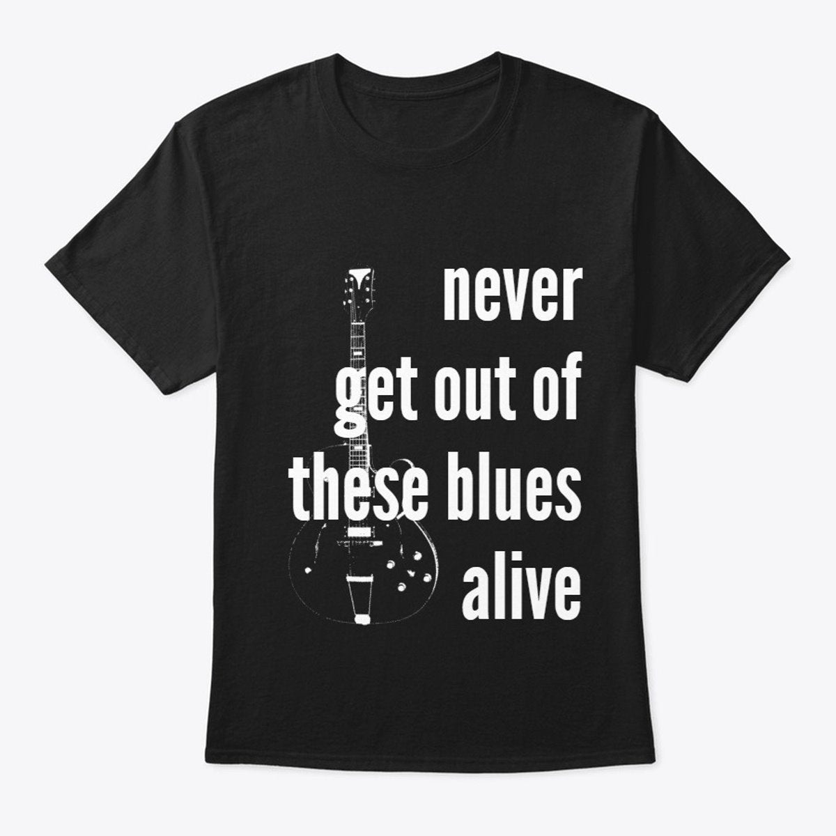 Never Get Out Of These Blues Alive For Music Lovers Standard/Premium T-Shirt