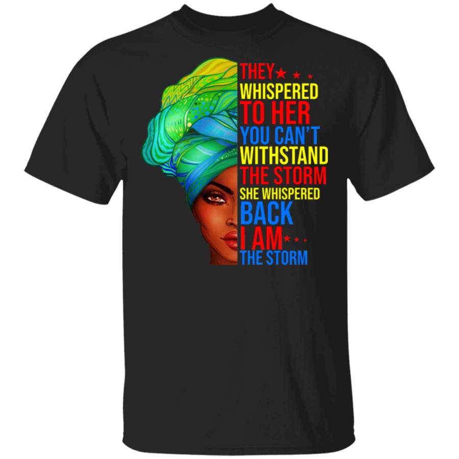 The Whispered To Her You Can’t Withstand The Storm She Whispered Back I’m The Storm Cool Black Queen Pride Black Juneteenth Gifts T-Shirt