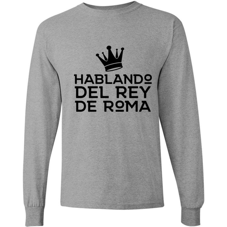 Hablando del Rey de Roma King of Rome Spanish Shirts En Espanol Long Sleeve T-Shirt