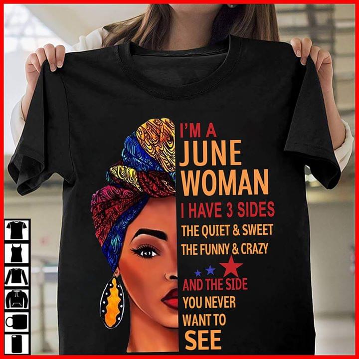 Im A June Woman I Have 3 Sides The Quite & Sweet The Funny & Crazy And The Side You Never Want To See Women’s Cotton T-Shirt