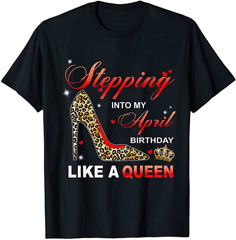 Stepping Into My April Birthday Like A Queen Leopard girl T-Shirt