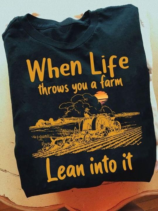 When life throws you a farm lean into it tshirt Tshirt Hoodie Sweater