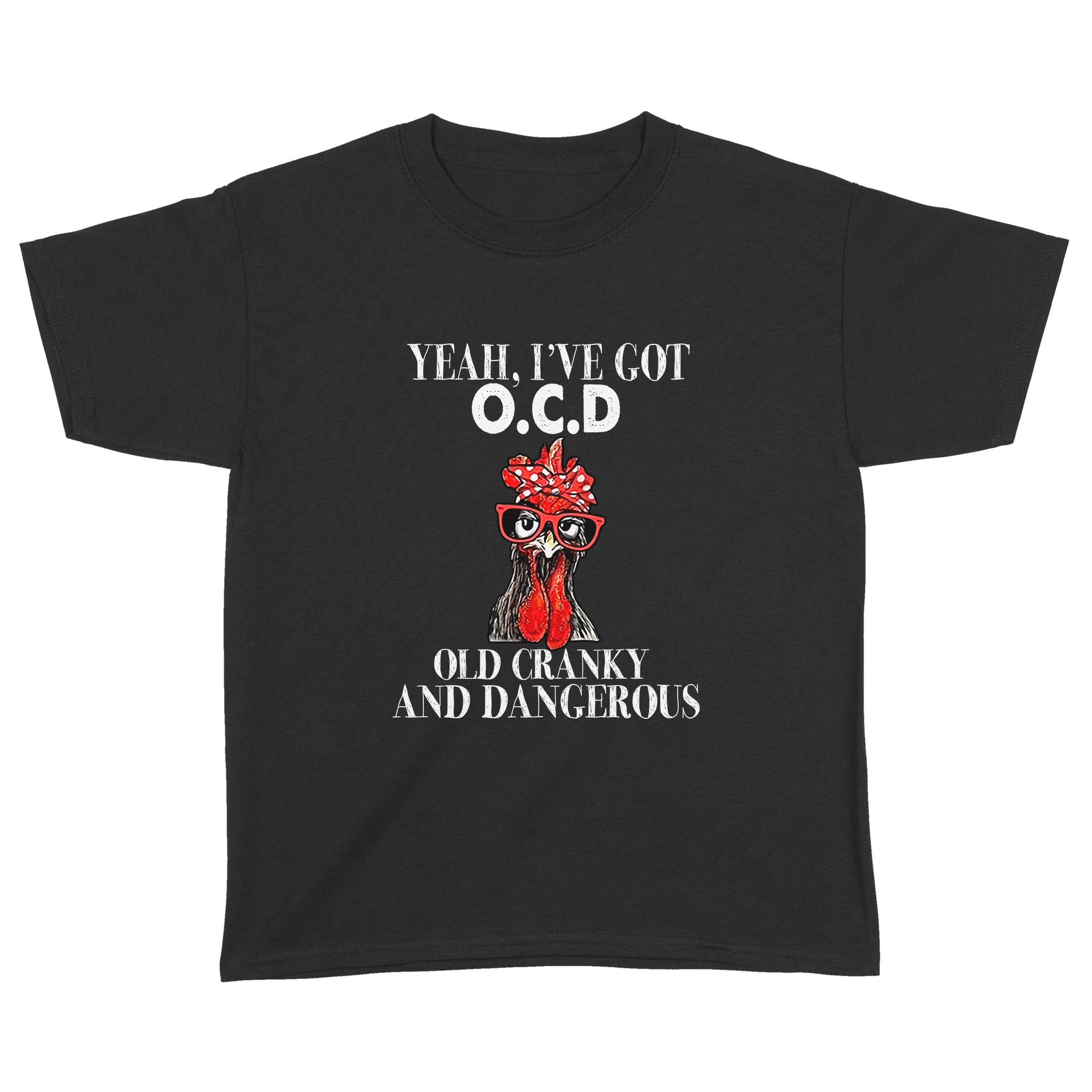 Chicken Yeah I’Ve Got Ocd Old Crazy And Dangerous Shirt – Standard Youth T-Shirt