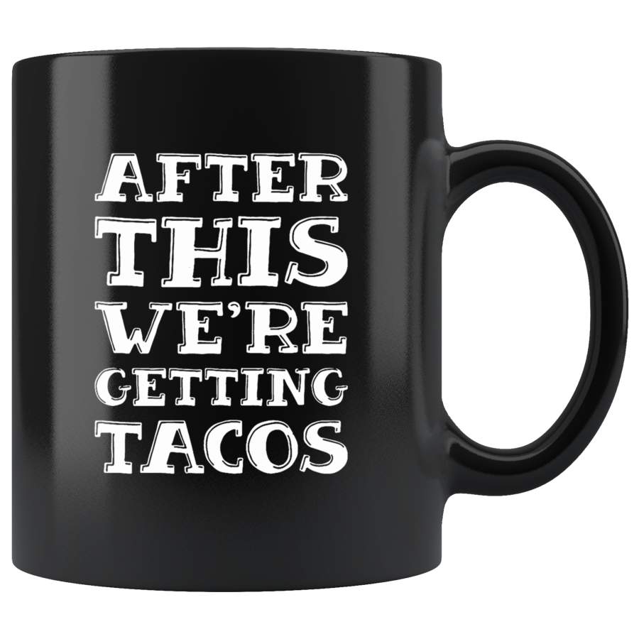 After This We’re Getting Tacos Black Coffee Mug