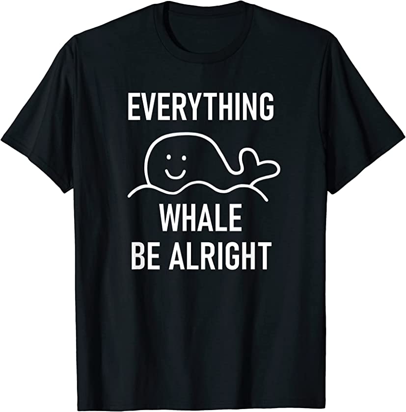 Puns, Everything Whale Be Alright, Funny, Jokes, Sarcastic T-Shirt